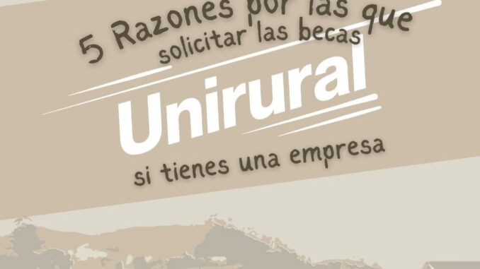 Becas UniRural: ya está abierto el plazo de inscripción para empresas Cartel informativo de las Becas UniRural con cinco razones para solicitar el programa