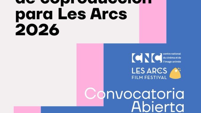 Convocatoria abierta para 8 proyectos españoles de largometraje en Les Arcs 2026 Cartel de la convocatoria de coproducción para Les Arcs 2026, con inscripción abierta hasta el 10 de septiembre, mostrando los logos del ICAA, CNC francés y Festival de Les Arcs